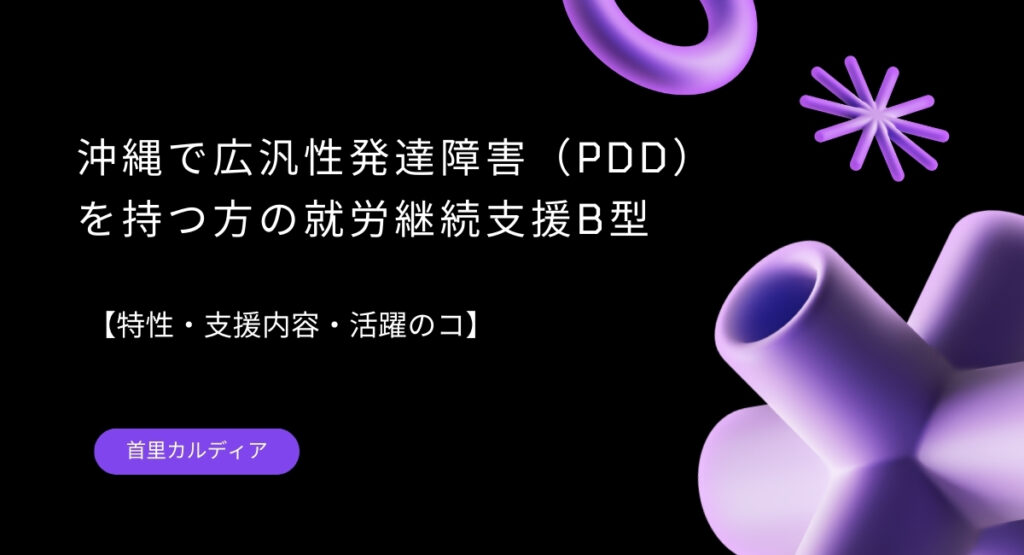 沖縄で広汎性発達障害（PDD） を持つ方の就労継続支援B型
