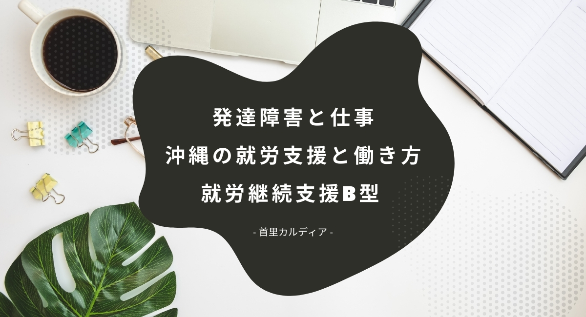 発達障害と仕事 沖縄の就労支援と働き方 就労継続支援B型