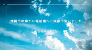 沖縄市の障がい福祉課へご挨拶に伺いました
