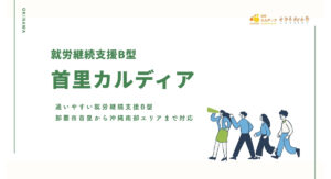 通いやすい就労継続支援B型|那覇市首里から沖縄南部エリアまで対応