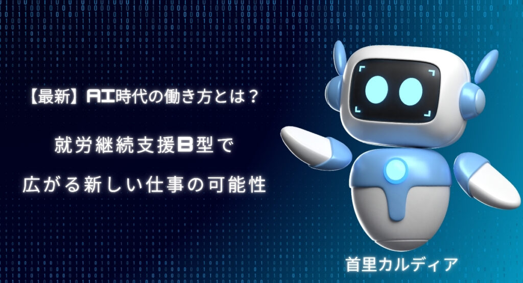 【最新】AI時代の働き方とは？就労継続支援B型で広がる新しい仕事の可能性｜首里カルディア