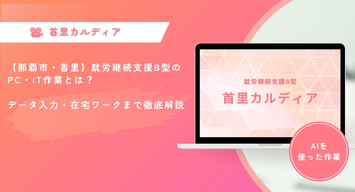 【那覇市・首里】就労継続支援B型のPC・IT作業とは？ データ入力・在宅ワークまで徹底解説