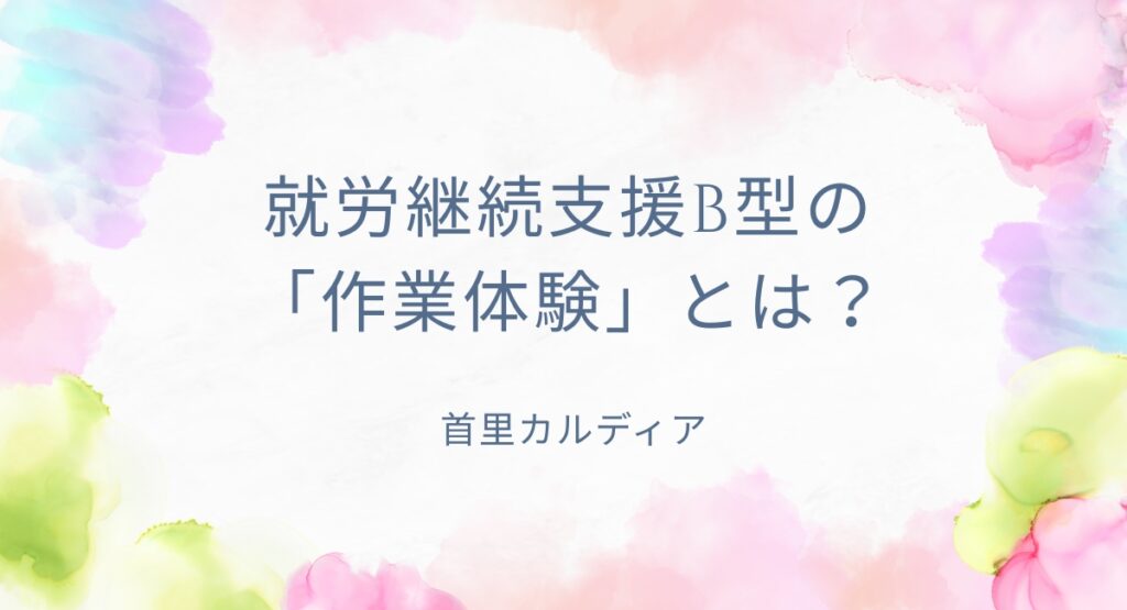 就労継続支援B型の「作業体験」とは？