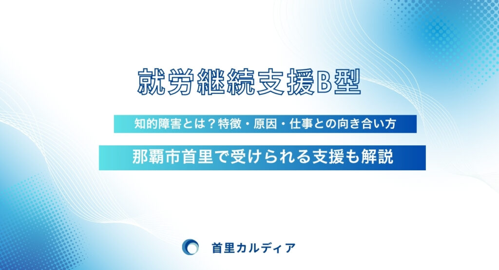 知的障害とは？特徴・原因・仕事との向き合い方｜那覇市首里で受けられる支援も解説