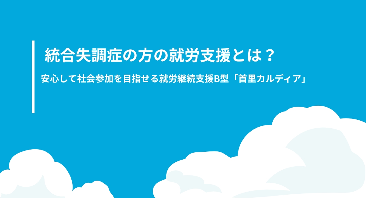 統合失調症の方の就労支援とは? 安心して社会参加を目指せる就労継続支援B型「首里カルディア」