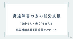 発達障害の方の就労支援｜“自分らしく働く”を支える 就労継続支援B型 首里カルディア