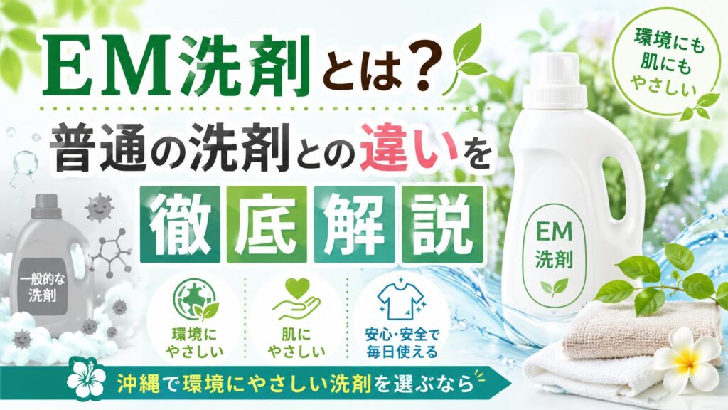 EM洗剤とは？普通の洗剤との違いを徹底解説｜沖縄で環境にやさしい洗剤を選ぶなら